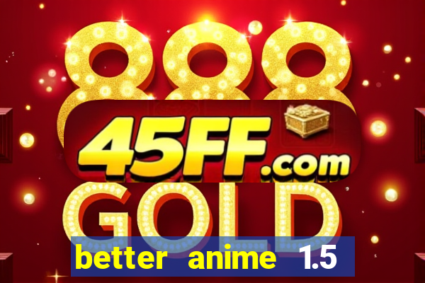 better anime 1.5 apk download